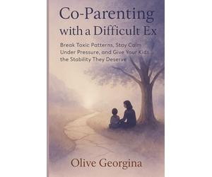 Co-parenting with a difficult ex: Break Toxic Patterns, Stay Calm Under Pressure, and Give Your Kids the Stability They Deserve”