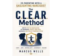 Co-Parenting With a Gaslighting Narcissist: The C.L.E.A.R. Method. How to Stop the Manipulation, Set Boundaries, Protect Your Child, and Build a Low-Conflict Parenting System