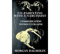 Co-Parenting with a Narcissist: Communication Without Collapse: A Survival Guide to Protect Your Peace, Set Boundaries, and Raise Healthy Kids with an Impossible Ex