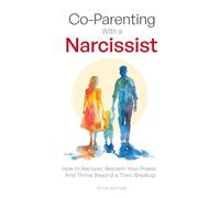 Co-Parenting With a Narcissist: How to Recover, Reclaim Your Power, and Thrive Beyond a Toxic Breakup