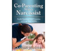 Co-Parenting With a Narcissist: Parallel Parenting, Child Protection and Long-Term Stability