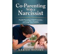 Co-Parenting With a Narcissist: Parallel Parenting, Child Protection and Long-Term Stability