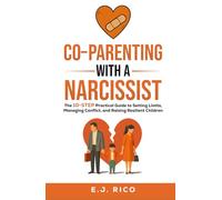 Co-Parenting With a Narcissist: the 10-Step Practical Guide to Setting Limits, Managing Conflict, and Raising Resilient Children