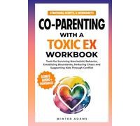 Co-Parenting with a Toxic Ex Workbook: Tools for Surviving Narcissistic Behavior, Establishing Boundaries, Reducing Chaos, & Supporting Kids Through Conflict