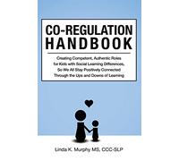 Co-Regulation Handbook: Creating Competent, Authentic Roles for Kids with Social Learning Differences, So We All Stay Positively Connected Through the Ups and Downs of Learning