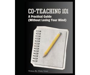Co-Teaching 101: A Practical Guide for Collaboration, Communication and Inclusive Classrooms (Without Losing Your Mind)