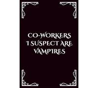 Co-Workers I Suspect Are Vampires: Office Funny Sarcastic Notebook, Humor Gag Gift for Coworkers, Employees, Colleagues, Boss & Team, 6x9 Blank Lined, 120 Pages