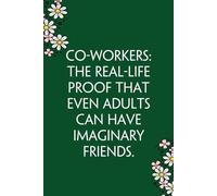 Co-workers the real-life proof that even adults can have imaginary friends: Funny Gag Gift Notebook for Co-workers, Team, HR, Employees, Friends, Students, Classmates, Teacher [6"x9" - 100 pages]