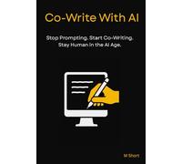 Co-Write With AI: Stop Prompting. Start Co-Writing. Stay Human in the AI Age.