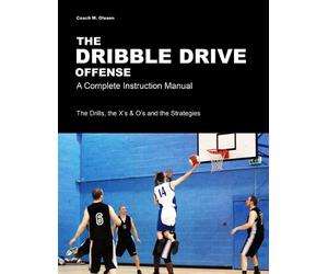 Coach M. Olesen The Dribble Drive Offense - A Complete Instruction M (Tascabile)