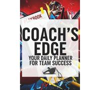 Coach’s Edge: Your Daily Planner for Team Success: Lead with Intention. Plan with Confidence. Win with Purpose.