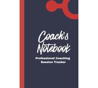 Coach’s Notebook - Professional Coaching Session Tracker: Structured, two-page-per-session logbook, 100 pages. For ICF-aligned documentation, ... practice and continuous improvement