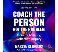Coach the Person, Not the Problem, Second Edition: A Guide to Using Reflective Inquiry