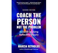 Coach the Person, Not the Problem, Second Edition: A Guide to Using Reflective Inquiry