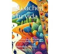 Coachea tu vida: Una manera práctica de ayudarte a ti mismo y conectar mejor con otros