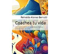 Coachea tu vida: Una manera práctica de ayudarte a ti mismo y conectar mejor con otros