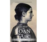Coached By Joan of Arc: Lessons in Virtuous Leadership