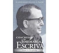 Coached by Josemaria Escriva: Lessons in Discipleship