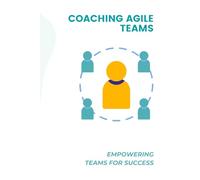 Coaching Agile Teams: Empowering Teams for Success