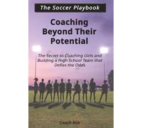 Coaching Beyond Their Potential: The Secret to Coaching Girls and Building a High School Team That Defies the Odds