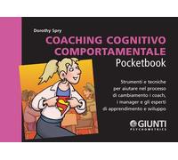 Coaching cognitivo-comportamentale. Strumenti e tecniche per aiutare nel processo di cambiamento i coach, i manager e gli esperti di apprendimento e sviluppo