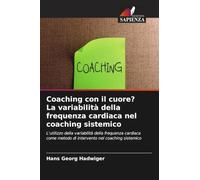 Coaching con il cuore? La variabilità della frequenza cardiaca nel coaching sistemico: L'utilizzo della variabilità della frequenza cardiaca come metodo di intervento nel coaching sistemico