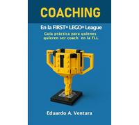 COACHING De Equipo En la Fisrt® Lego® League: Guías práctica para quienes quieren ser coach en la FLL
