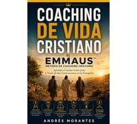 Coaching de Vida Cristiano: El EMMAUS Método de Coaching Cristiano: Aprendiendo a Coachear como Jesús a través de sus Conversaciones en los Evangelios