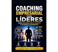 Coaching Empresarial para Líderes: Cómo Desarrollar el Talento y Mejorar el Desempeño