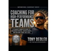 Coaching for High-Performance Teams: A Leader's Complete Guide to Unlocking Potential, Driving Growth, and Building Teams That Excel