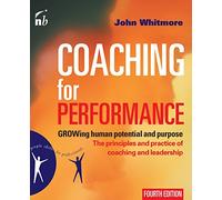 Coaching for Performance: Growing Human Potential and Purpose: The Principles and Practice of Coaching and Leadership: The Principles and Practices of Coaching and Leadership