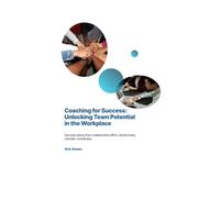 Coaching for Success: Unlocking Team Potential in the Workplace: Empower Teams with Feedback, Trust, and Performance Tools for Lasting Growth and Productivity
