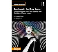 Coaching in the Grey Space: Exploring Boundaries, Ethics and Complexity when Coaching and Therapy Intersect