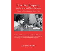 Coaching Kasparov, Year by Year and Move by Move, Volume I: The Whizz-Kid (1973-1981): 1