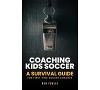 Coaching Kids Soccer: A Survival Guide for First-Time Coaches