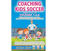 COACHING KIDS SOCCER - AGES 5 TO 10 - Volumes 1,2,3: Soccer coaching book for volunteers, parents and amateur coaches. Learn fun soccer games that kids love plus lots of coaching advice!