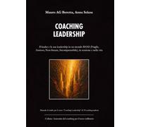 Coaching Leadership: Il leader e la sua leadership in un mondo BANI (Fragile, Ansioso, Non-lineare, Incomprensibile), in sessione e nella vita