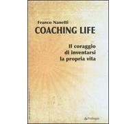 Coaching life. Il coraggio di inventarsi la propria vita