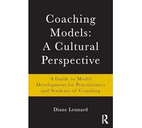 Coaching Models: A Cultural Perspective: A Guide to Model Development: for Practitioners and Students of Coaching