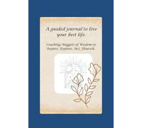 Coaching Nuggets of Wisdom to Inspire. Explore. Act. Flourish: A Guided Journal to Live Your Best Life