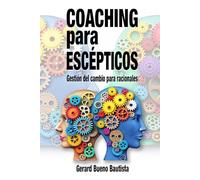Coaching para escépticos: Gestión del cambio para racionales