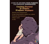 Coaching parental et scolaire d’enfants atypiques: Guide de soutien pour parents, encadrants, enseignants