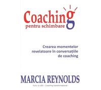 Coaching pentru schimbare - Marcia Reynolds, Editie in limba romana