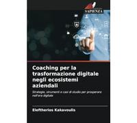 Coaching per la trasformazione digitale negli ecosistemi aziendali: Strategie, strumenti e casi di studio per prosperare nell'era digitale