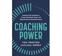 Coaching Power: Leading With Coaching to Create Individual, Team, and Organizational Outperformance
