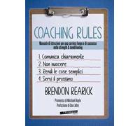 Coaching rules. Manuale di istruzioni per una carriera lunga e di successo nello strength & conditioning