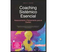 Coaching Sistémico Esencial: Asesoramiento y Pensamiento para el Cambio