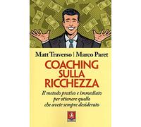 Coaching sulla ricchezza. Il metodo pratico e immediato per ottenere quello che avete sempre desiderato