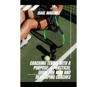 Coaching Tennis with a Purpose: A Practical Guide for New and Developing Coaches