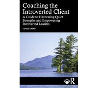 Coaching the Introverted Client: A Guide to Harnessing Quiet Strengths and Empowering Introverted Leaders